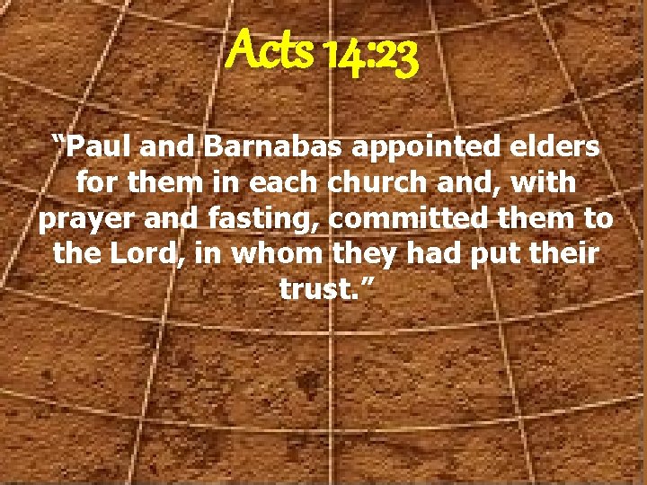 Acts 14: 23 “Paul and Barnabas appointed elders for them in each church and,