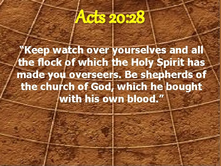 Acts 20: 28 “Keep watch over yourselves and all the flock of which the