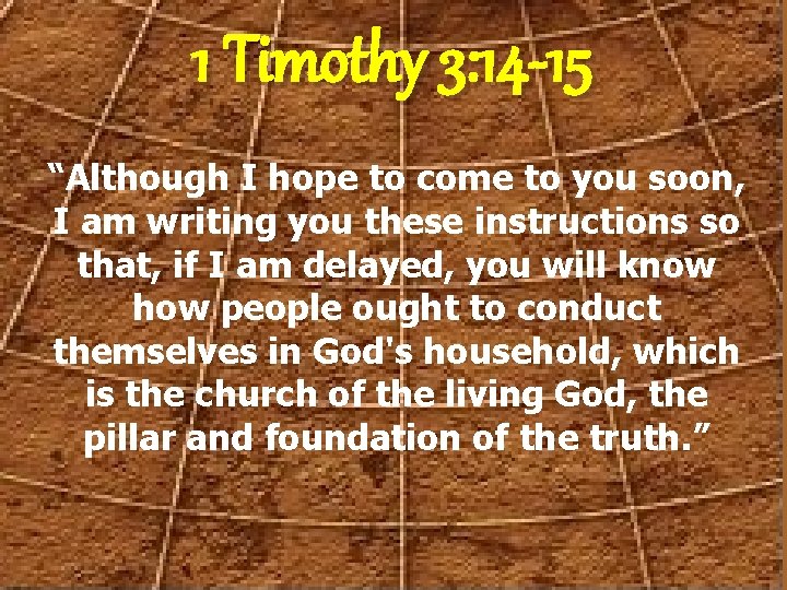 1 Timothy 3: 14 -15 “Although I hope to come to you soon, I