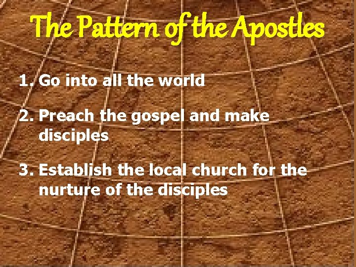 The Pattern of the Apostles 1. Go into all the world 2. Preach the