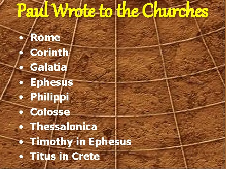 Paul Wrote to the Churches • • • Rome Corinth Galatia Ephesus Philippi Colosse