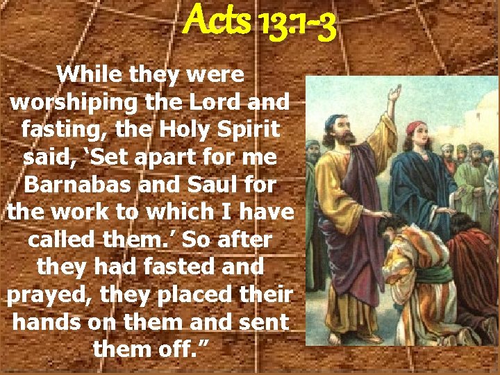 Acts 13: 1 -3 While they were worshiping the Lord and fasting, the Holy