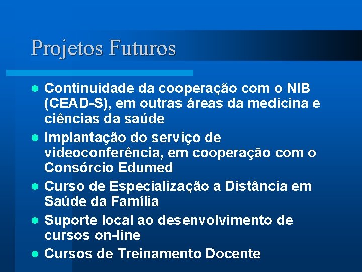 Projetos Futuros l l l Continuidade da cooperação com o NIB (CEAD-S), em outras