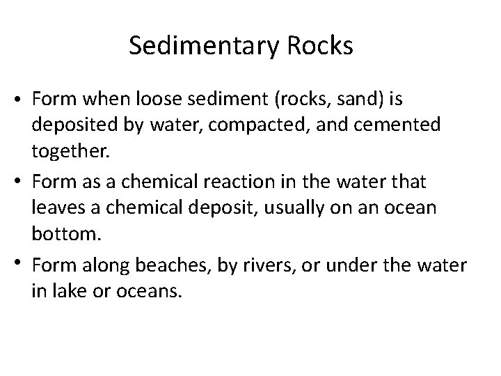 Sedimentary Rocks • Form when loose sediment (rocks, sand) is deposited by water, compacted,