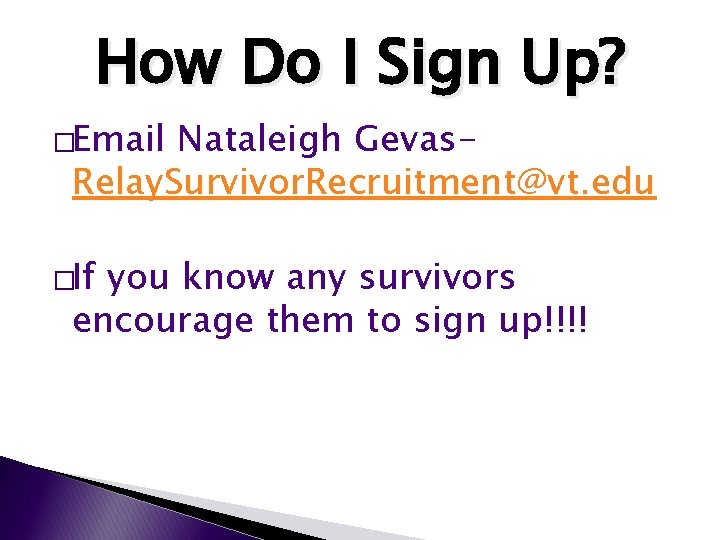 How Do I Sign Up? �Email Nataleigh Gevas. Relay. Survivor. Recruitment@vt. edu �If you