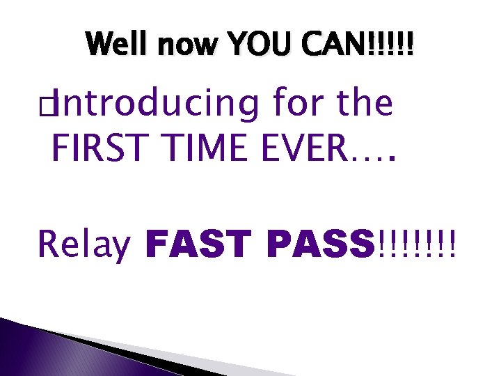 Well now YOU CAN!!!!! �Introducing for the FIRST TIME EVER…. Relay FAST PASS!!!!!!! 