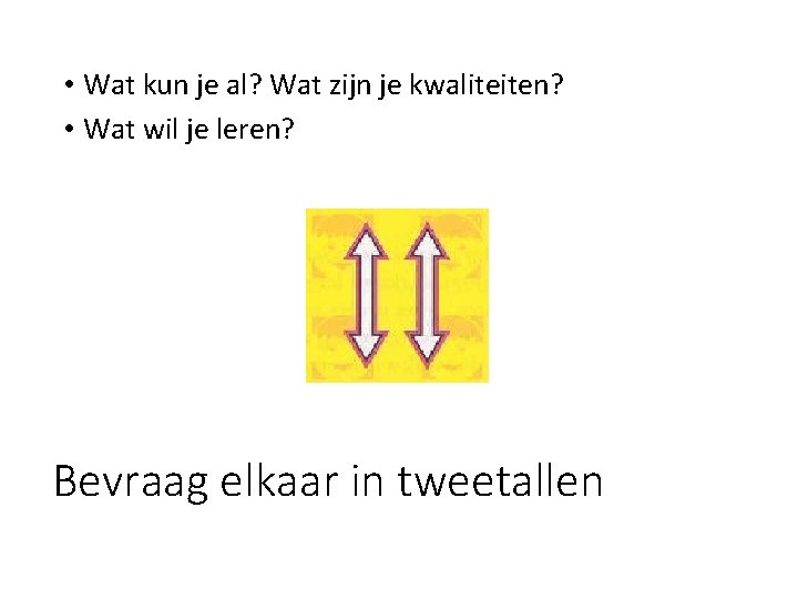  • Wat kun je al? Wat zijn je kwaliteiten? • Wat wil je