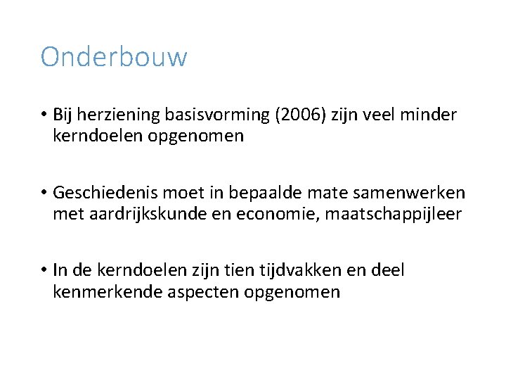 Onderbouw • Bij herziening basisvorming (2006) zijn veel minder kerndoelen opgenomen • Geschiedenis moet