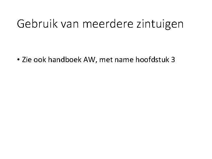 Gebruik van meerdere zintuigen • Zie ook handboek AW, met name hoofdstuk 3 