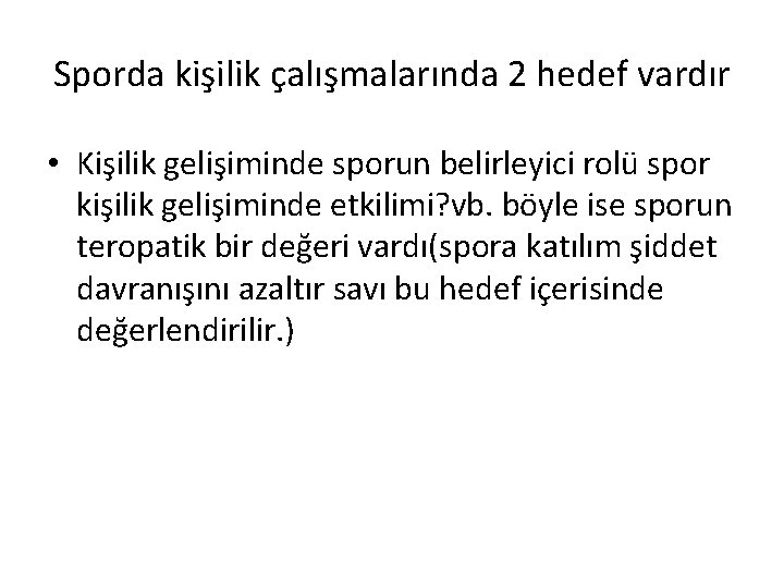 Sporda kişilik çalışmalarında 2 hedef vardır • Kişilik gelişiminde sporun belirleyici rolü spor kişilik