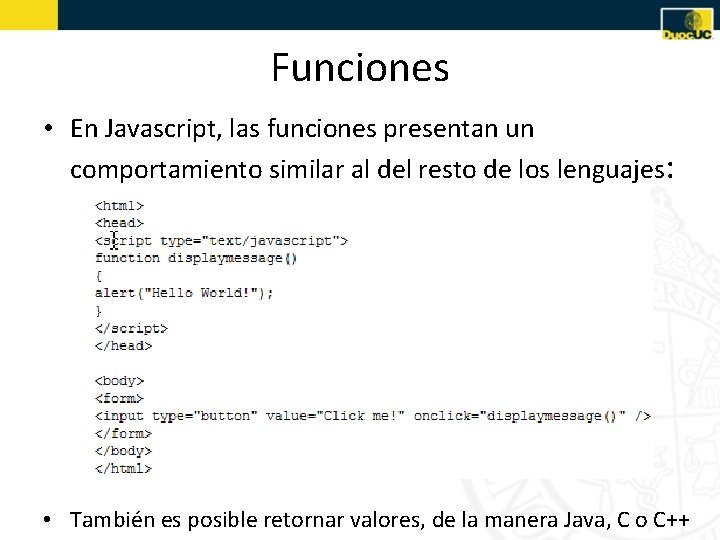 Funciones • En Javascript, las funciones presentan un comportamiento similar al del resto de