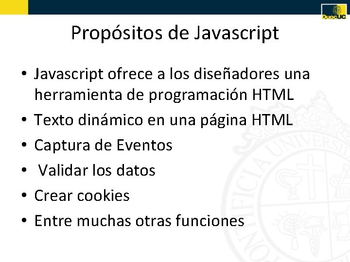 Propósitos de Javascript • Javascript ofrece a los diseñadores una herramienta de programación HTML