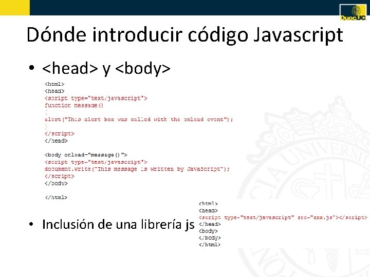 Dónde introducir código Javascript • <head> y <body> • Inclusión de una librería js