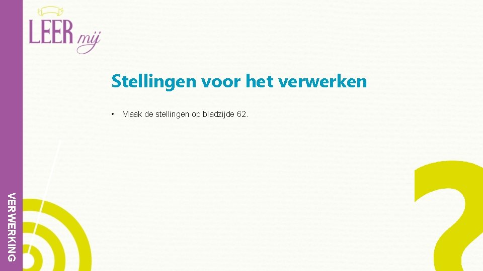 Stellingen voor het verwerken • Maak de stellingen op bladzijde 62. VERWERKING 