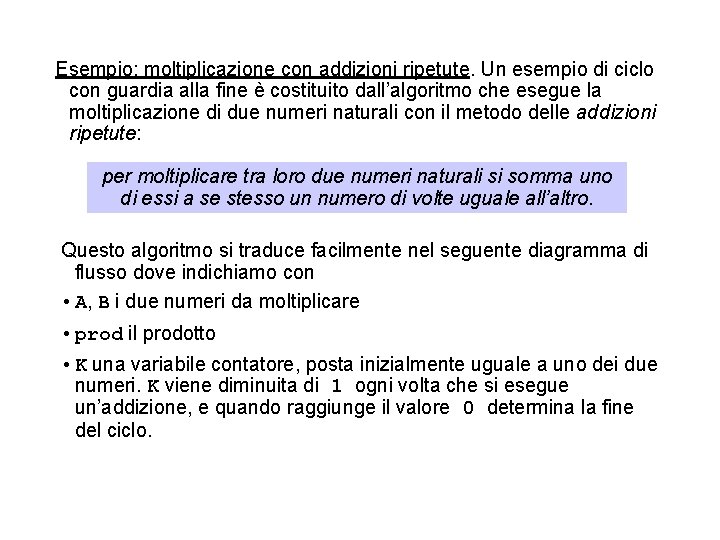 Esempio: moltiplicazione con addizioni ripetute. Un esempio di ciclo con guardia alla fine è