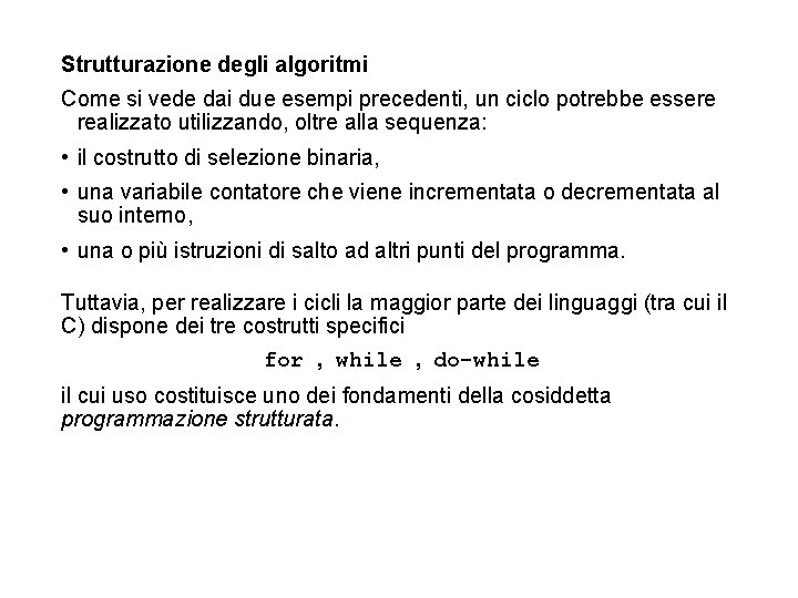 Strutturazione degli algoritmi Come si vede dai due esempi precedenti, un ciclo potrebbe essere