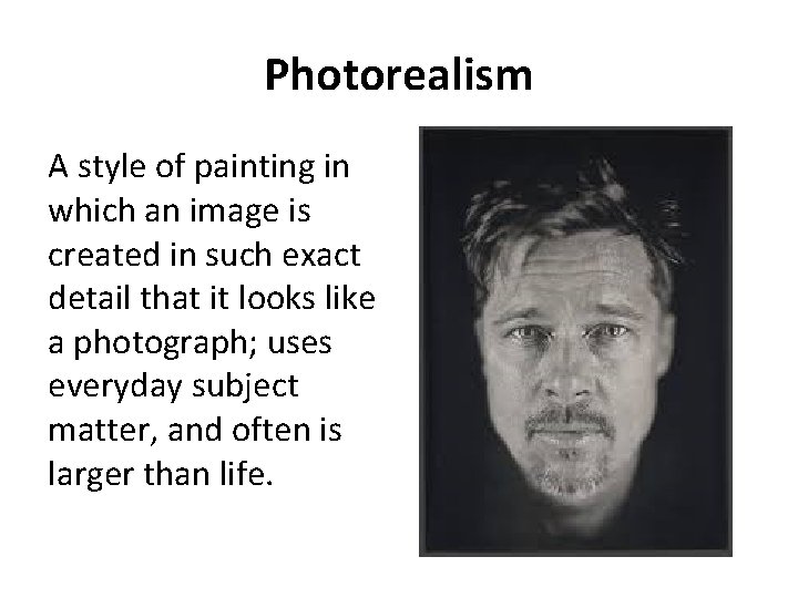 Photorealism A style of painting in which an image is created in such exact