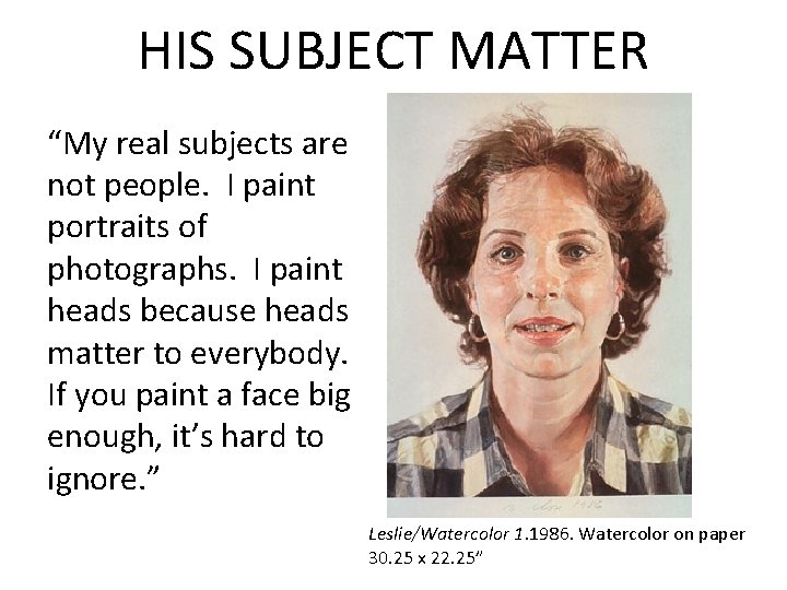 HIS SUBJECT MATTER “My real subjects are not people. I paint portraits of photographs.