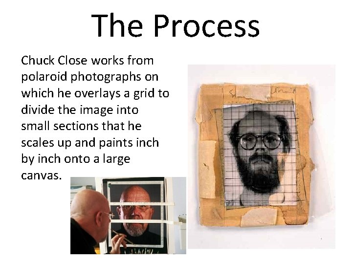 The Process Chuck Close works from polaroid photographs on which he overlays a grid