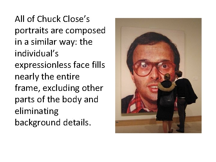 All of Chuck Close’s portraits are composed in a similar way: the individual’s expressionless