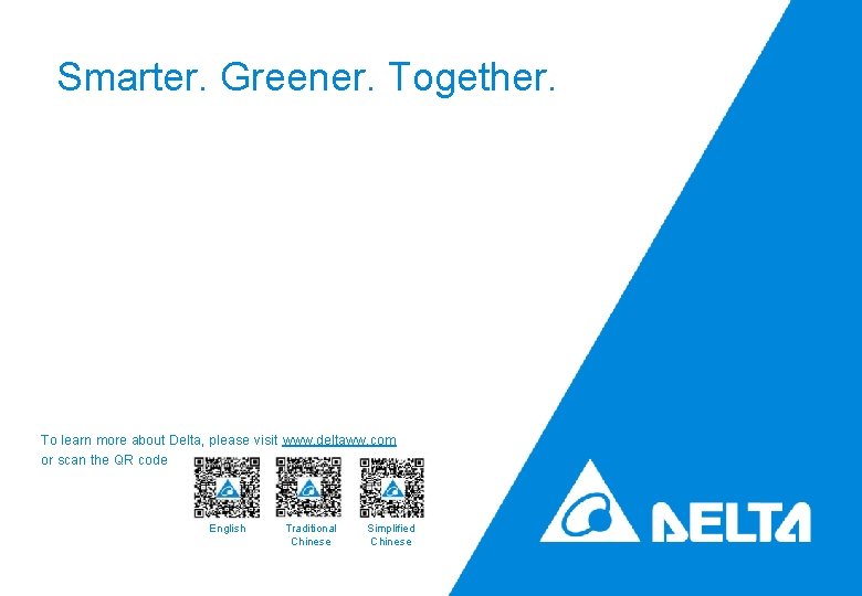 Smarter. Greener. Together. To learn more about Delta, please visit www. deltaww. com or