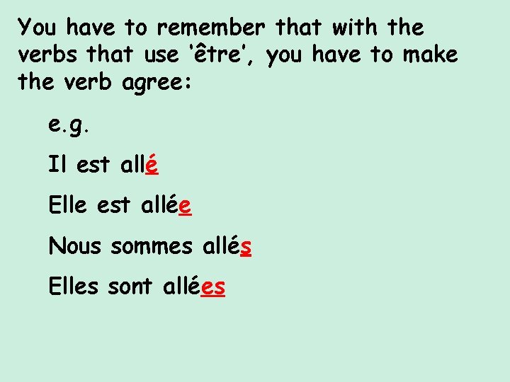 You have to remember that with the verbs that use ‘être’, you have to You have to remember that with the verbs that use ‘être’, you have to