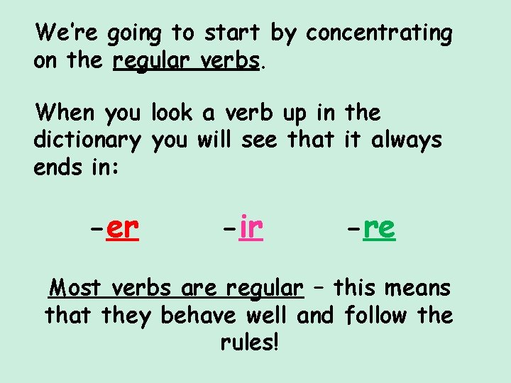 We’re going to start by concentrating on the regular verbs. When you look a We’re going to start by concentrating on the regular verbs. When you look a