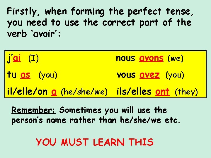 Firstly, when forming the perfect tense, you need to use the correct part of Firstly, when forming the perfect tense, you need to use the correct part of