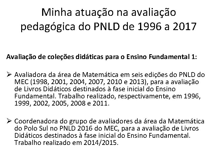 Minha atuação na avaliação pedagógica do PNLD de 1996 a 2017 Avaliação de coleções Minha atuação na avaliação pedagógica do PNLD de 1996 a 2017 Avaliação de coleções