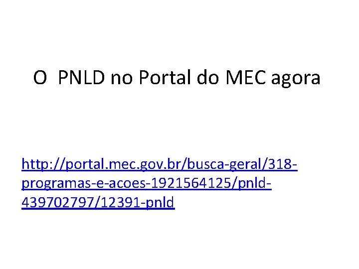 O PNLD no Portal do MEC agora http: //portal. mec. gov. br/busca-geral/318 programas-e-acoes-1921564125/pnld 439702797/12391 O PNLD no Portal do MEC agora http: //portal. mec. gov. br/busca-geral/318 programas-e-acoes-1921564125/pnld 439702797/12391