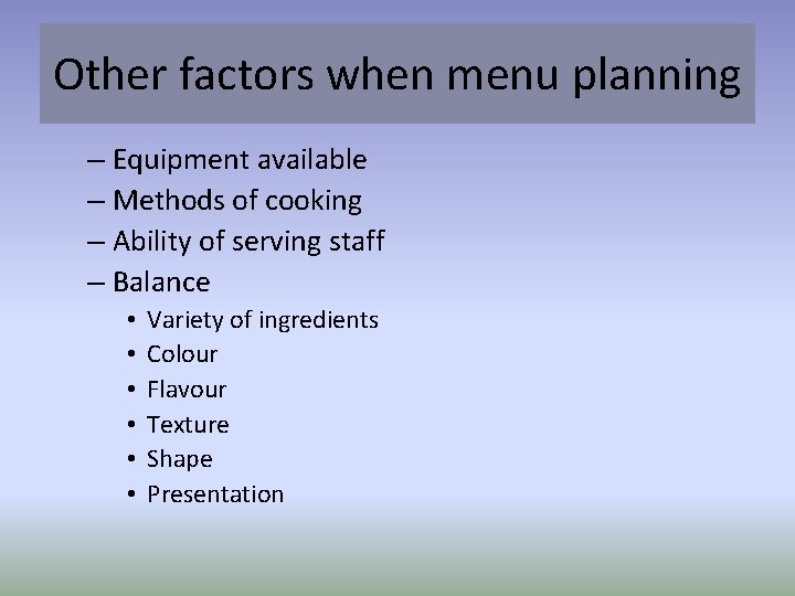 Other factors when menu planning – Equipment available – Methods of cooking – Ability