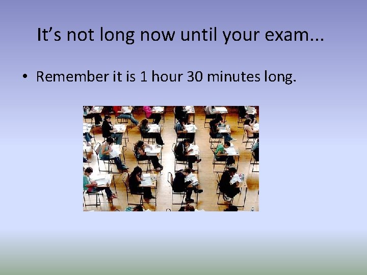 It’s not long now until your exam. . . • Remember it is 1