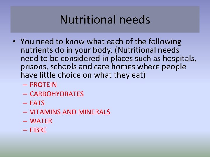 Nutritional needs • You need to know what each of the following nutrients do