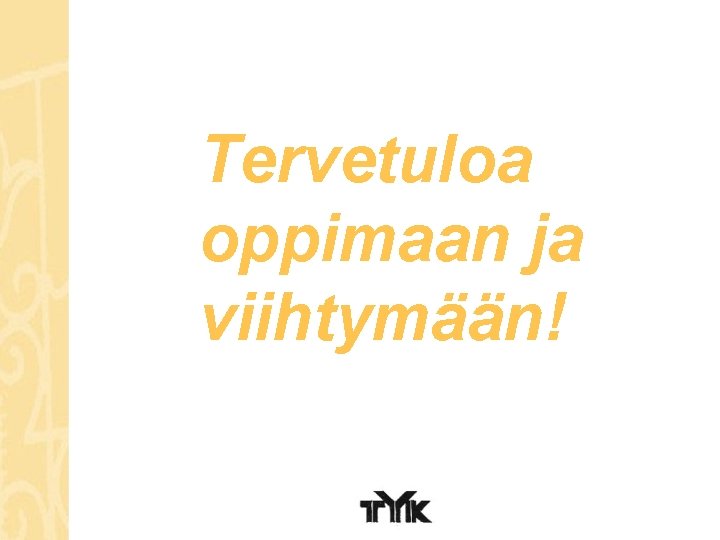 Tervetuloa oppimaan ja viihtymään! 