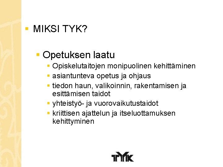 § MIKSI TYK? § Opetuksen laatu § Opiskelutaitojen monipuolinen kehittäminen § asiantunteva opetus ja