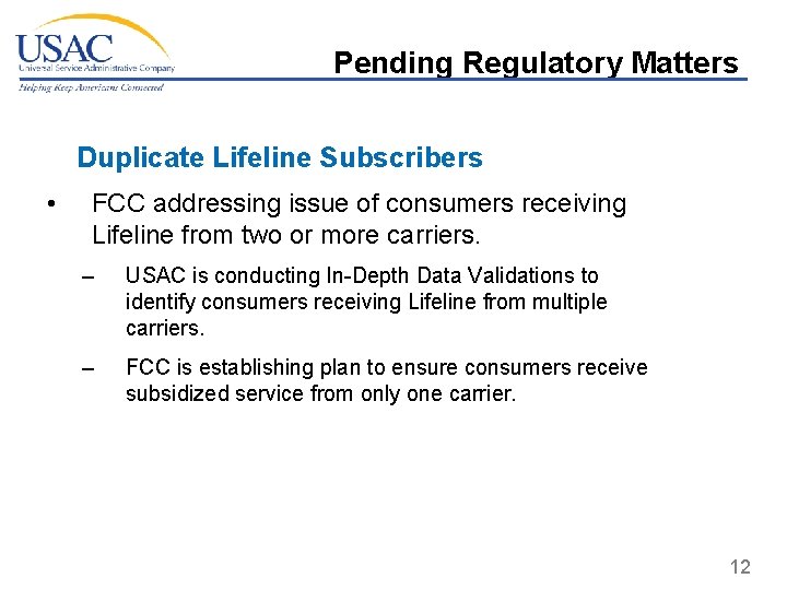 Pending Regulatory Matters Duplicate Lifeline Subscribers • FCC addressing issue of consumers receiving Lifeline