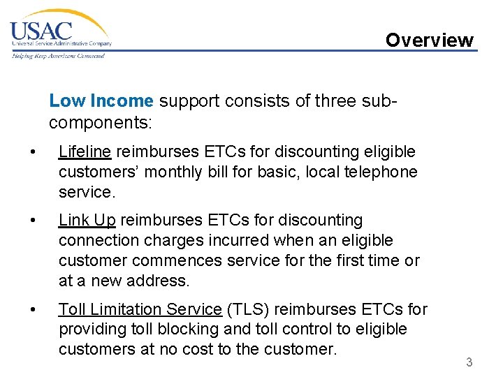 Overview Low Income support consists of three subcomponents: • Lifeline reimburses ETCs for discounting