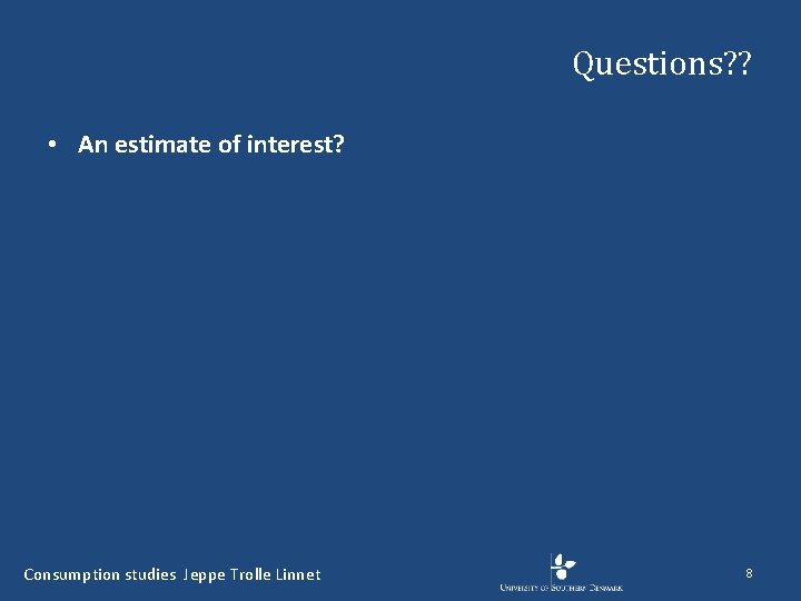 Questions? ? • An estimate of interest? Consumption studies Jeppe Trolle Linnet 8 