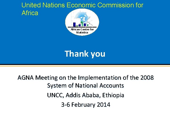 United Nations Economic Commission for African Centre for Statistics Thank you AGNA Meeting on