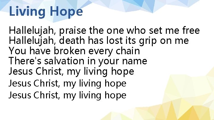 Living Hope Hallelujah, praise the one who set me free Hallelujah, death has lost