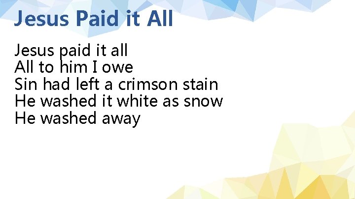 Jesus Paid it All Jesus paid it all All to him I owe Sin