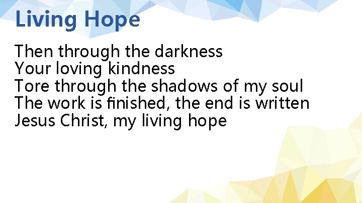 Living Hope Then through the darkness Your loving kindness Tore through the shadows of