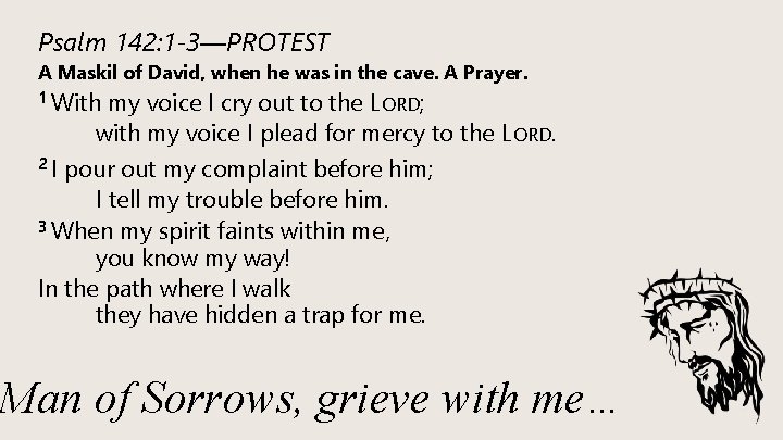 Psalm 142: 1 -3—PROTEST A Maskil of David, when he was in the cave.