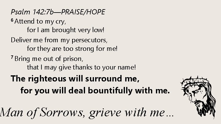 Psalm 142: 7 b—PRAISE/HOPE 6 Attend to my cry, for I am brought very