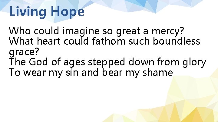 Living Hope Who could imagine so great a mercy? What heart could fathom such