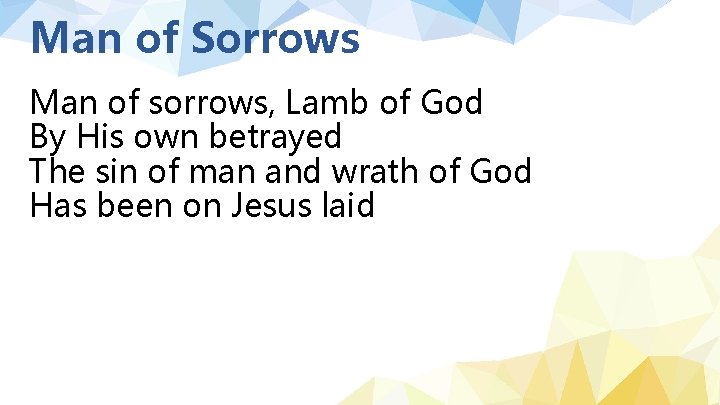 Man of Sorrows Man of sorrows, Lamb of God By His own betrayed The