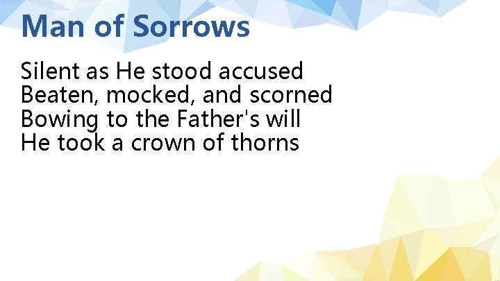 Man of Sorrows Silent as He stood accused Beaten, mocked, and scorned Bowing to