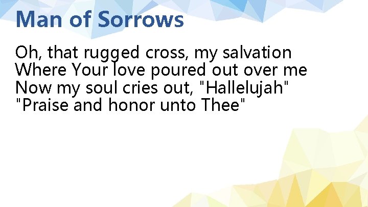 Man of Sorrows Oh, that rugged cross, my salvation Where Your love poured out