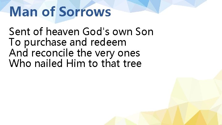 Man of Sorrows Sent of heaven God's own Son To purchase and redeem And