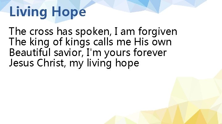 Living Hope The cross has spoken, I am forgiven The king of kings calls